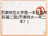 天津师范大学是一本还是本科第二批(天津师大一本二本？)