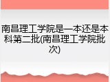 南昌理工学院是一本还是本科第二批(南昌理工学院批次)