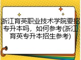 浙江育英职业技术学院要招专升本吗，如何参考(浙江育英专升本招生参考)
