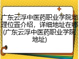 广东云浮中医药职业学院地理位置介绍，详细地址在哪(广东云浮中医药职业学院地址)