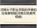 河南女子职业学院的学费和住宿费明细(河南女院费用明细)