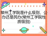 常州工学院是什么级别，公办还是民办(常州工学院性质级别)