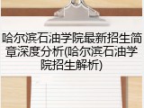 哈尔滨石油学院最新招生简章深度分析(哈尔滨石油学院招生解析)