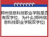 郑州信息科技职业学院是否有双学位，为什么(郑州信息科技职业学院双学位)