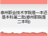 泰州职业技术学院是一本还是本科第二批(泰州职院是二本吗)