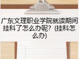 广东文理职业学院就读期间挂科了怎么办呢？(挂科怎么办)
