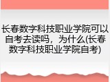 长春数字科技职业学院可以自考去读吗，为什么(长春数字科技职业学院自考)