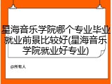 星海音乐学院哪个专业毕业就业前景比较好(星海音乐学院就业好专业)