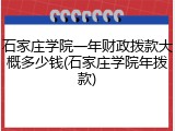 石家庄学院一年财政拨款大概多少钱(石家庄学院年拨款)