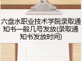 六盘水职业技术学院录取通知书一般几号发放(录取通知书发放时间)