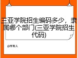 三亚学院招生编码多少，隶属哪个部门(三亚学院招生代码)