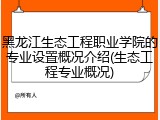 黑龙江生态工程职业学院的专业设置概况介绍(生态工程专业概况)