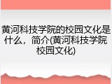 黄河科技学院的校园文化是什么，简介(黄河科技学院校园文化)