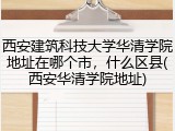 西安建筑科技大学华清学院地址在哪个市，什么区县(西安华清学院地址)