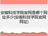安徽科技学院官网是哪个网址多少(安徽科技学院官网网址)