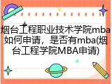 烟台工程职业技术学院mba如何申请，是否有mba(烟台工程学院MBA申请)