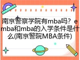 南京警察学院有mba吗？emba和mba的入学条件是什么(南京警院MBA条件)