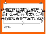 郑州医药健康职业学院毕业是什么学历有何优势(郑州医药健康职业学院学历优势)