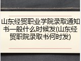 山东经贸职业学院录取通知书一般什么时候发(山东经贸职院录取书何时发)