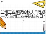 兰州工业学院的校庆日是哪一天(兰州工业学院校庆日？)
