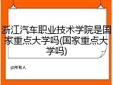 浙江汽车职业技术学院是国家重点大学吗(国家重点大学吗)