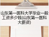 山东第一医科大学毕业一般工资多少钱(山东第一医科大薪资)