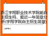 浙江宇翔职业技术学院能自主招生吗，最近一年简章分析(宇翔学院自主招生简章)