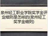 泉州轻工职业学院奖学金评定细则是怎样的(泉州轻工奖学金细则)