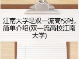 江南大学是双一流高校吗，简单介绍(双一流高校江南大学)
