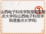 山西电子科技学院是国家重点大学吗(山西电子科技学院是重点大学吗)
