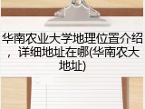 华南农业大学地理位置介绍，详细地址在哪(华南农大地址)