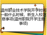 温州职业技术学院开学时间一般什么时候，新生入校注意事项(温州职院开学注意事项)