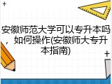 安徽师范大学可以专升本吗，如何操作(安徽师大专升本指南)