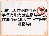 北京北大方正软件职业技术学院有没有就业指导中心，详细介绍(北大方正学院就业指导)