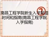 南昌工程学院新生入学报道时间和指南(南昌工程学院入学指南)