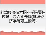 蚌埠经济技术职业学院要住校吗，是否能走读(蚌埠经济学院可走读吗)