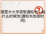 塔里木大学录取通知书一般什么时候发(通知书发放时间)