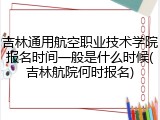吉林通用航空职业技术学院报名时间一般是什么时候(吉林航院何时报名)