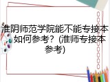 淮阴师范学院能不能专接本，如何参考？(淮师专接本参考)