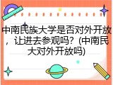 中南民族大学是否对外开放，让进去参观吗？(中南民大对外开放吗)