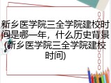 新乡医学院三全学院建校时间是哪一年，什么历史背景(新乡医学院三全学院建校时间)