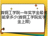 首钢工学院一年奖学金最多能拿多少(首钢工学院奖学金上限)