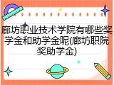 廊坊职业技术学院有哪些奖学金和助学金呢(廊坊职院奖助学金)
