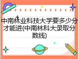 中南林业科技大学要多少分才能进(中南林科大录取分数线)
