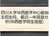 四川大学华西医学中心能自主招生吗，最近一年简章分析(华西医学招生简章)