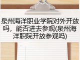 泉州海洋职业学院对外开放吗，能否进去参观(泉州海洋职院开放参观吗)
