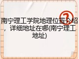 南宁理工学院地理位置介绍，详细地址在哪(南宁理工地址)