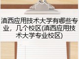 滇西应用技术大学有哪些专业，几个校区(滇西应用技术大学专业校区)
