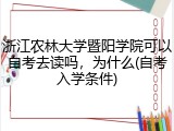 浙江农林大学暨阳学院可以自考去读吗，为什么(自考入学条件)