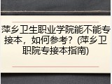 萍乡卫生职业学院能不能专接本，如何参考？(萍乡卫职院专接本指南)